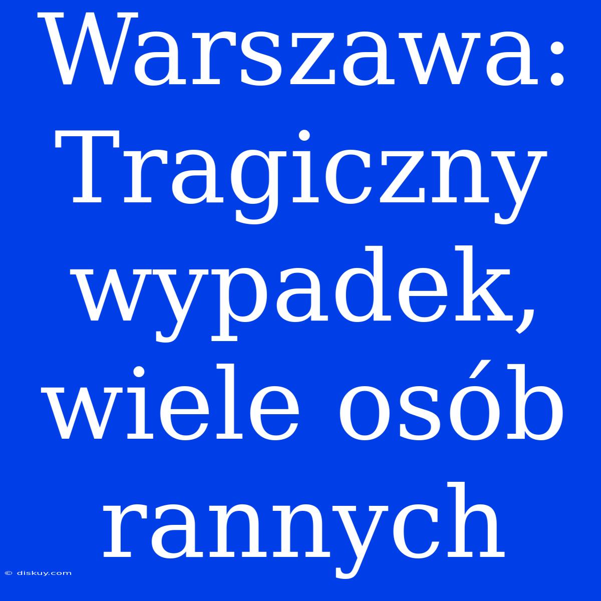 Warszawa: Tragiczny Wypadek, Wiele Osób Rannych