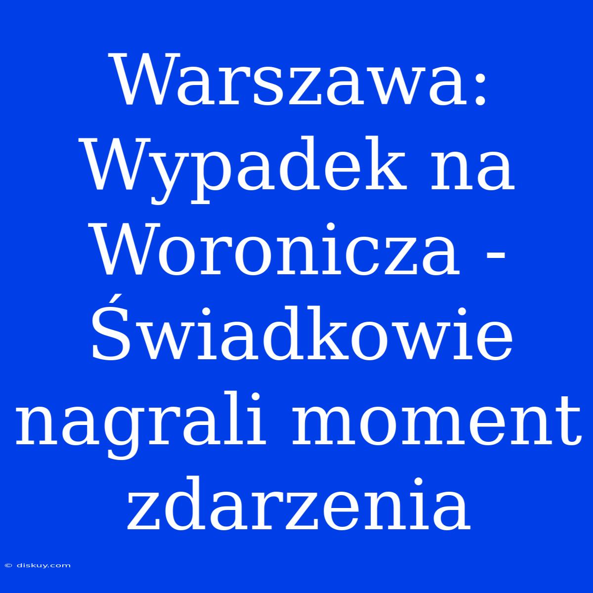 Warszawa: Wypadek Na Woronicza - Świadkowie Nagrali Moment Zdarzenia