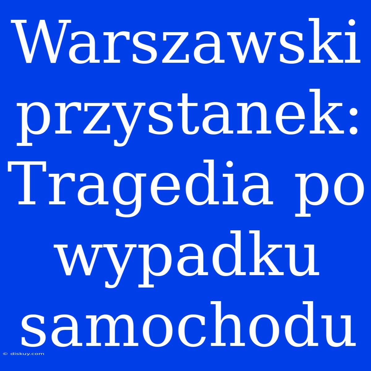 Warszawski Przystanek: Tragedia Po Wypadku Samochodu