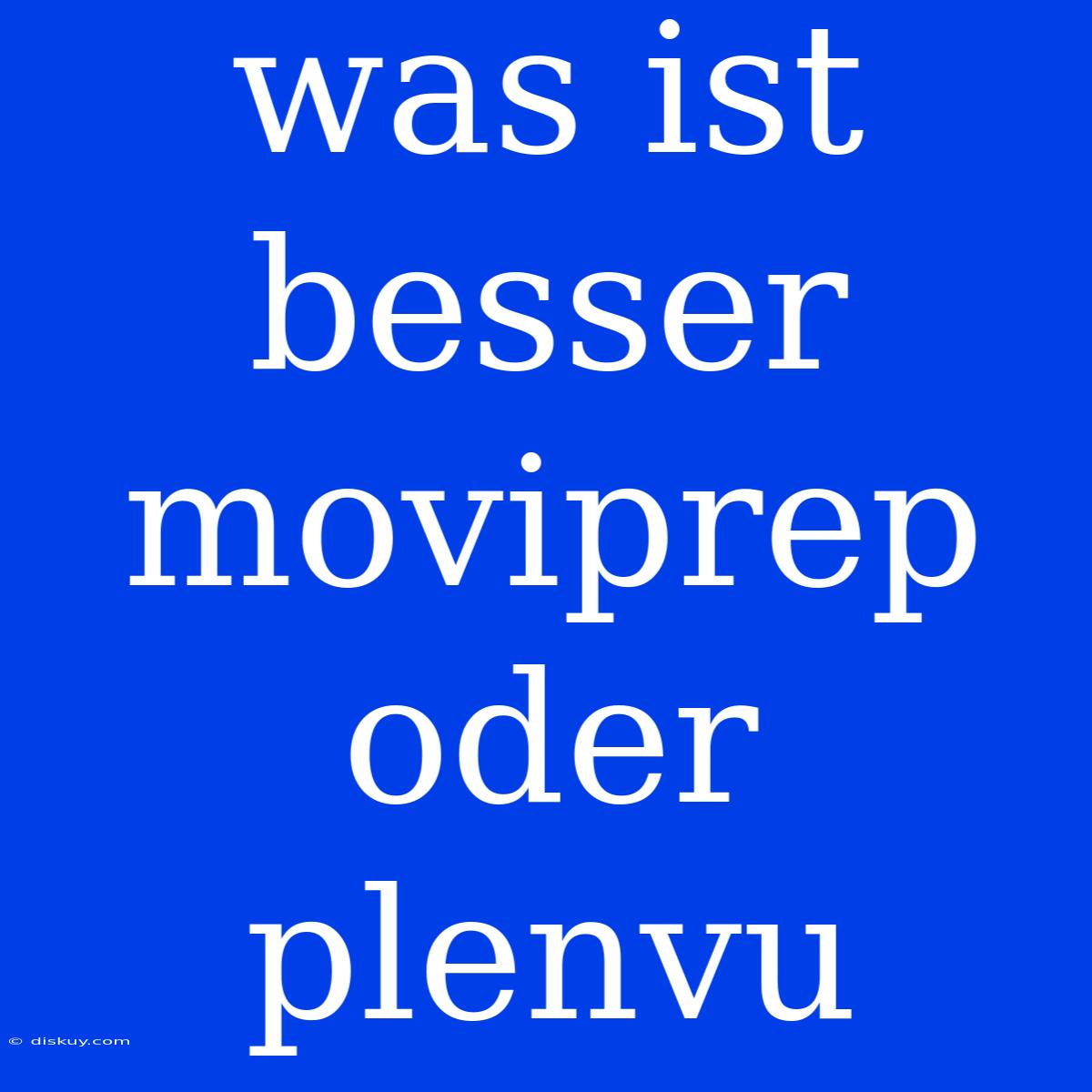 Was Ist Besser Moviprep Oder Plenvu