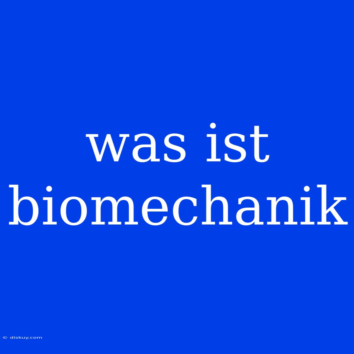 Was Ist Biomechanik