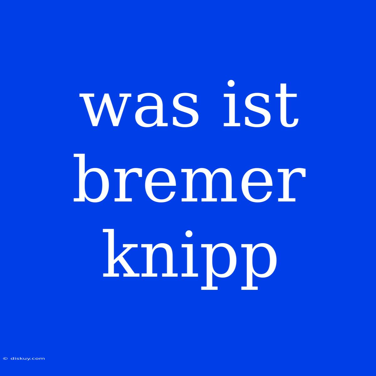 Was Ist Bremer Knipp