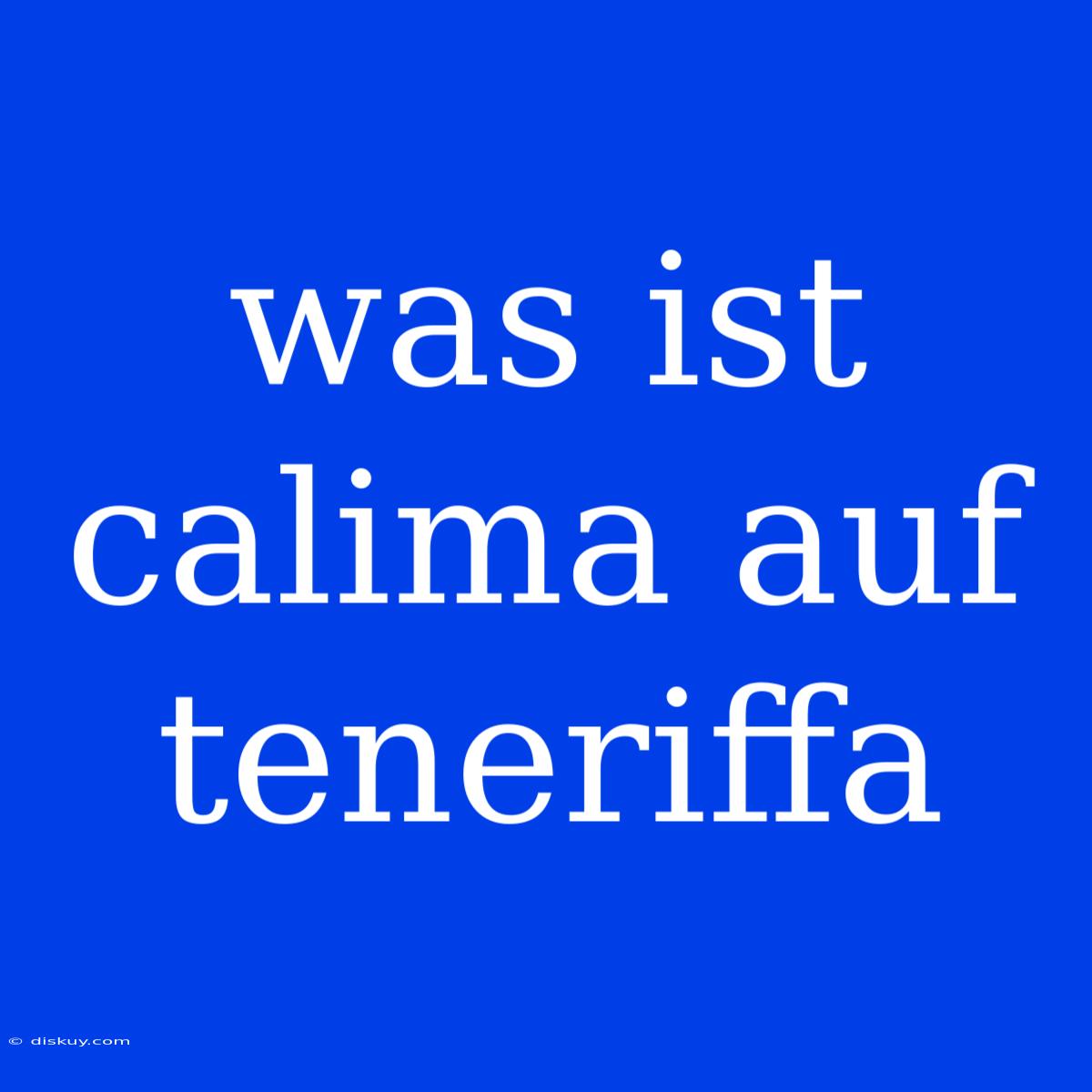 Was Ist Calima Auf Teneriffa