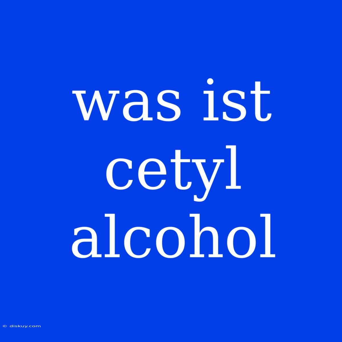 Was Ist Cetyl Alcohol