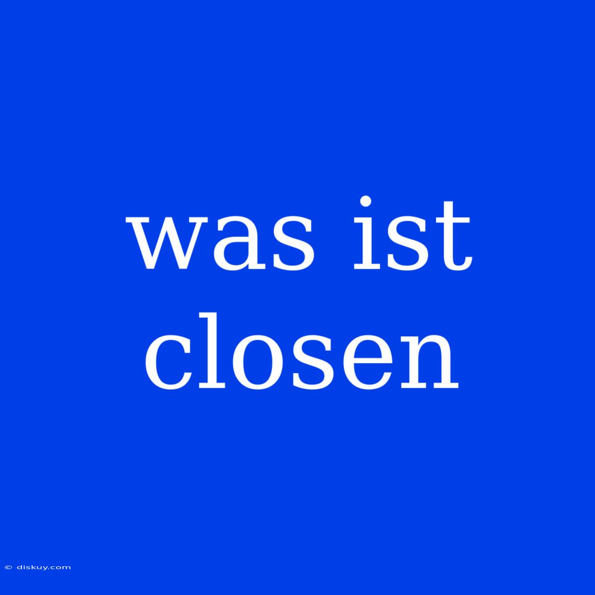 Was Ist Closen