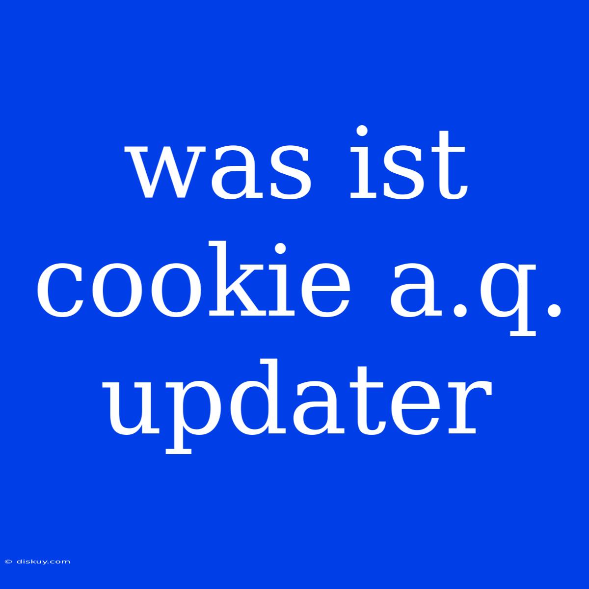 Was Ist Cookie A.q. Updater