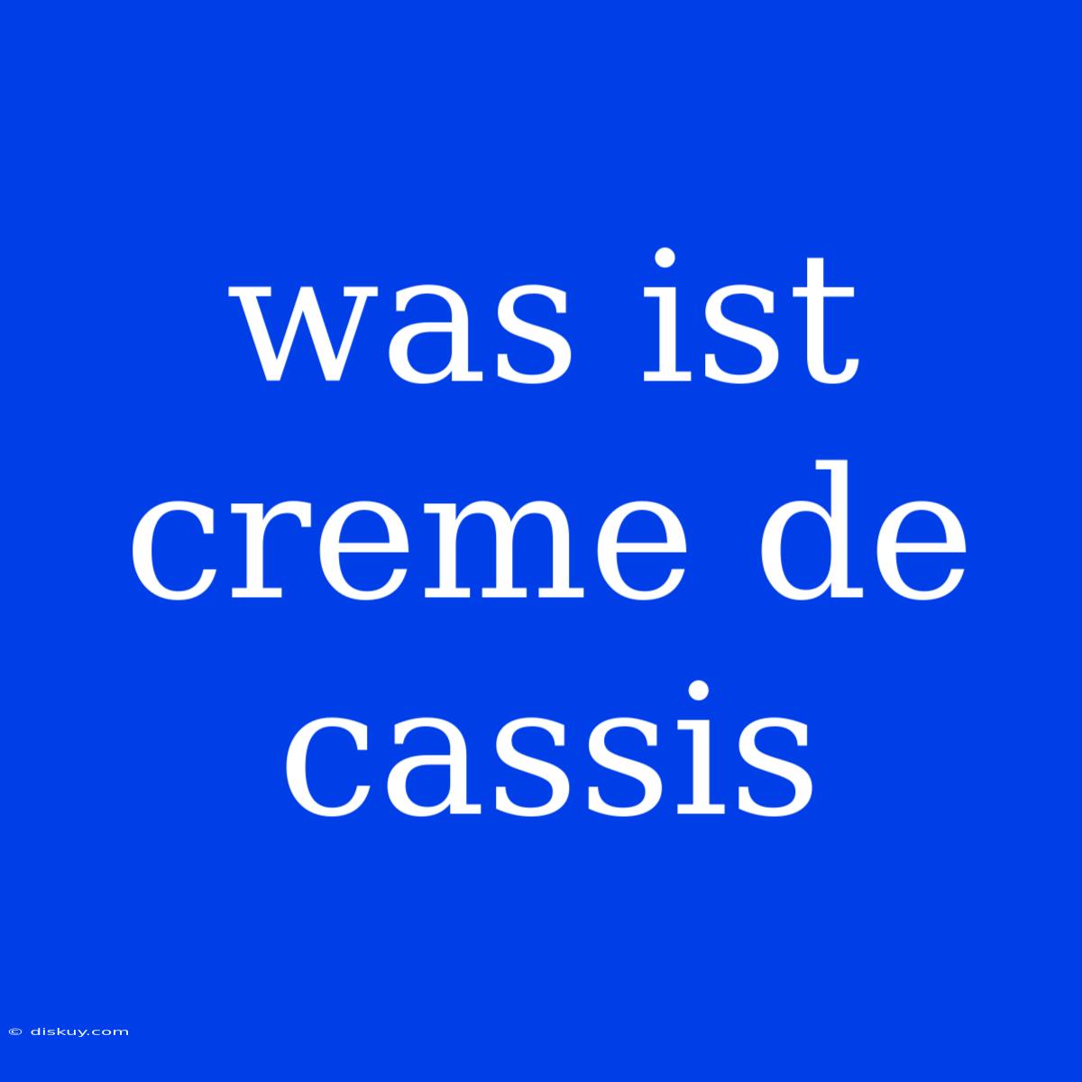 Was Ist Creme De Cassis