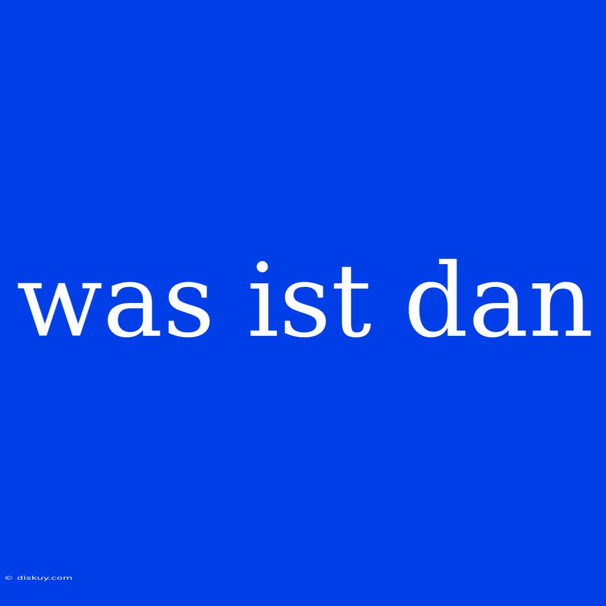 Was Ist Dan