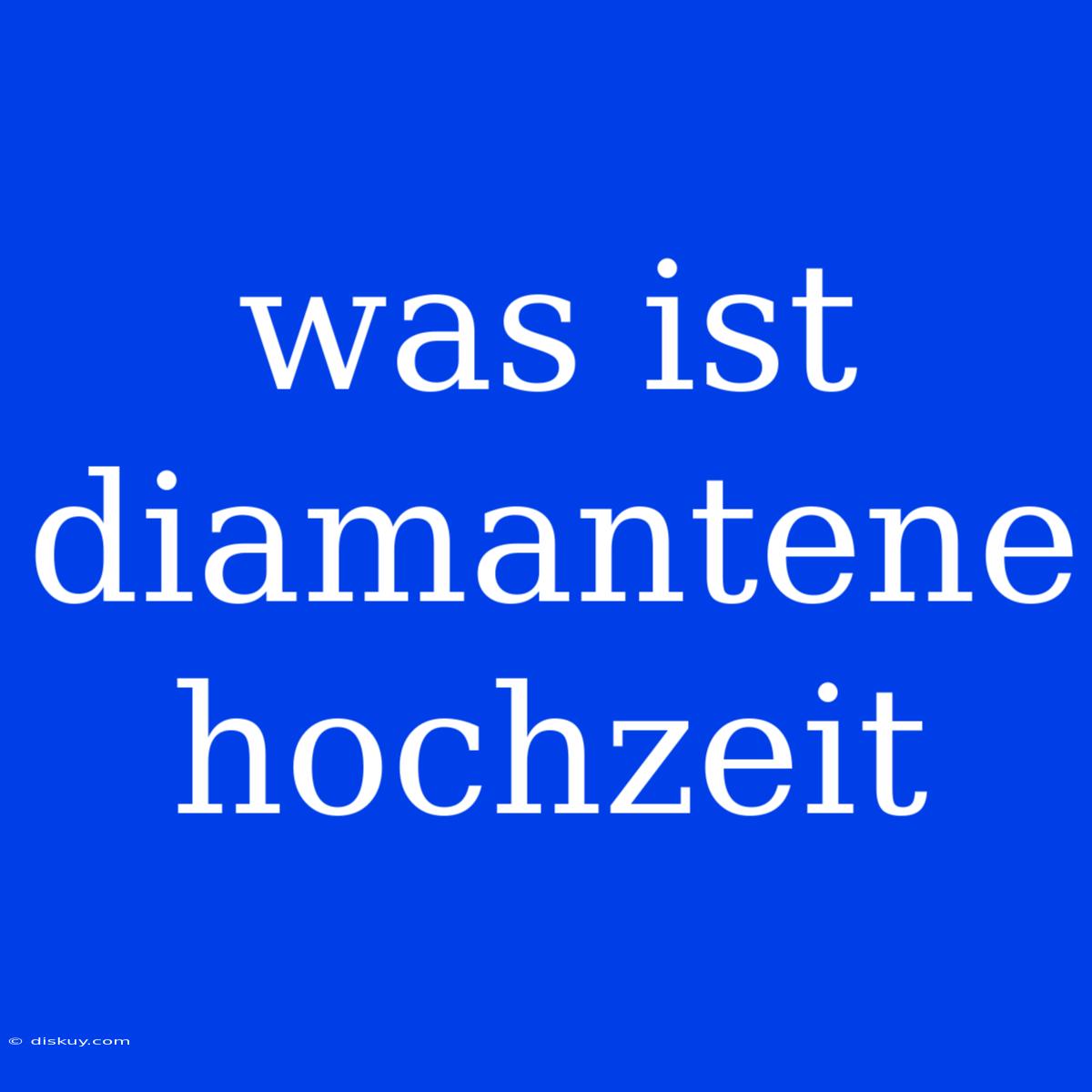 Was Ist Diamantene Hochzeit