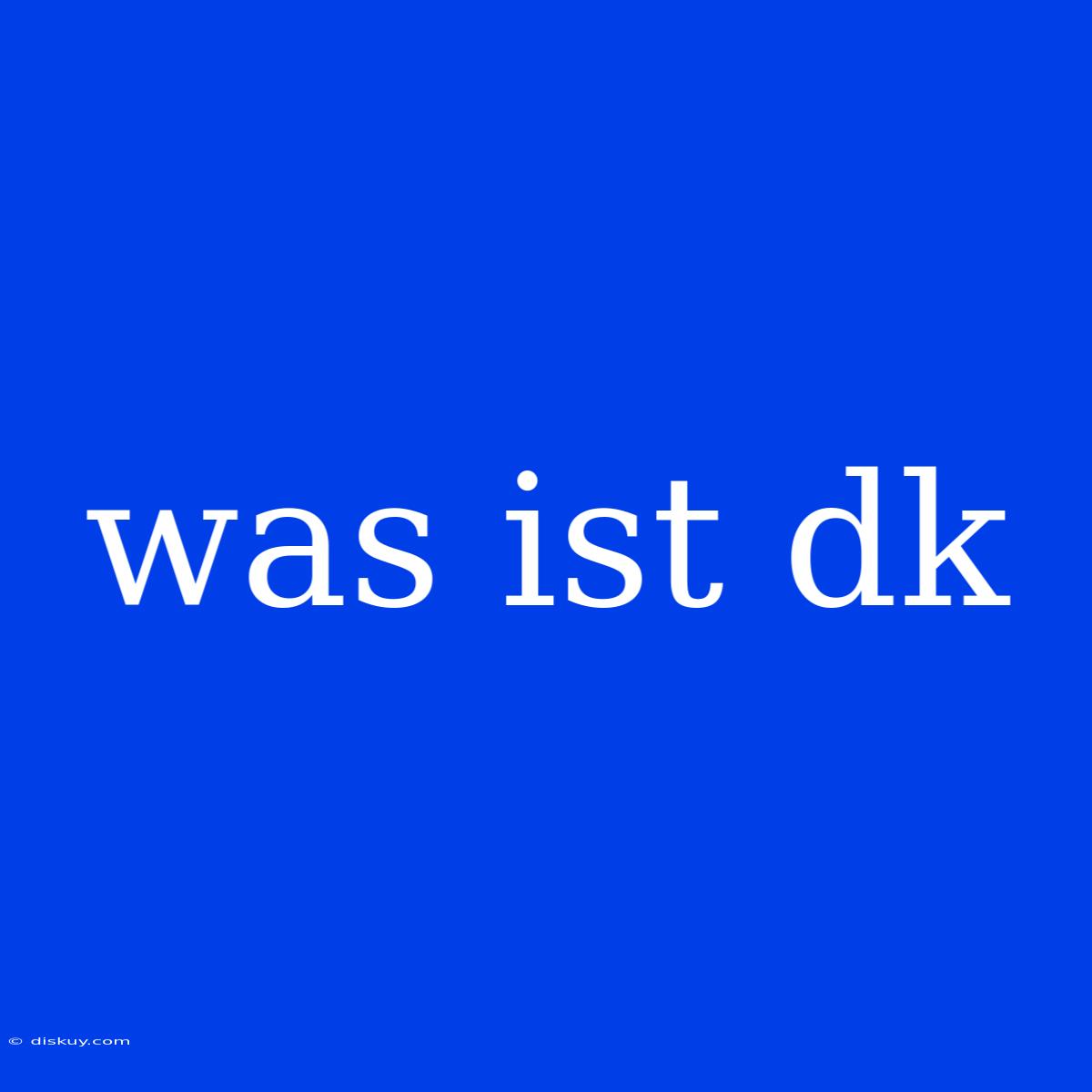 Was Ist Dk