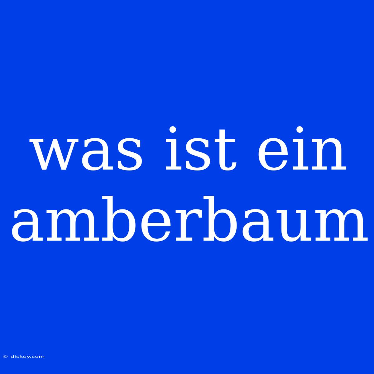 Was Ist Ein Amberbaum