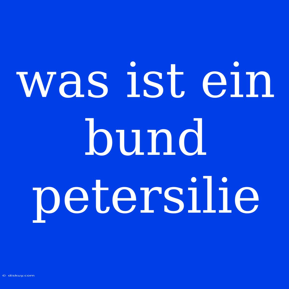 Was Ist Ein Bund Petersilie