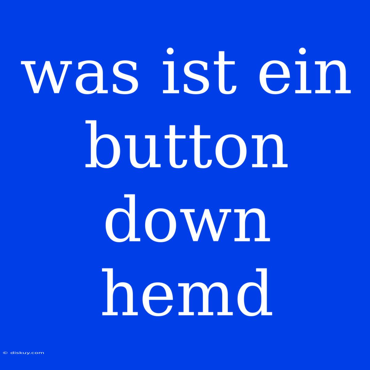 Was Ist Ein Button Down Hemd