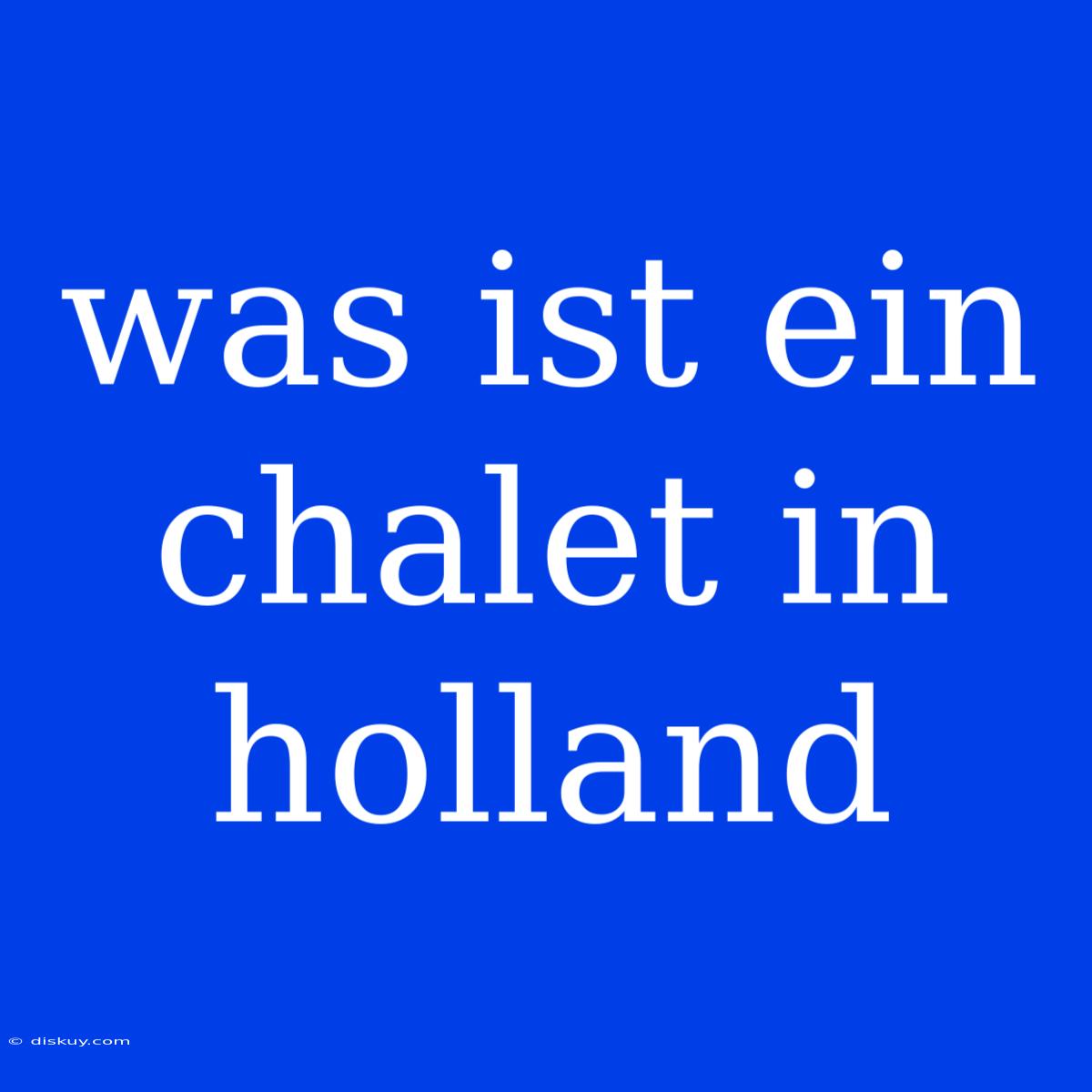 Was Ist Ein Chalet In Holland