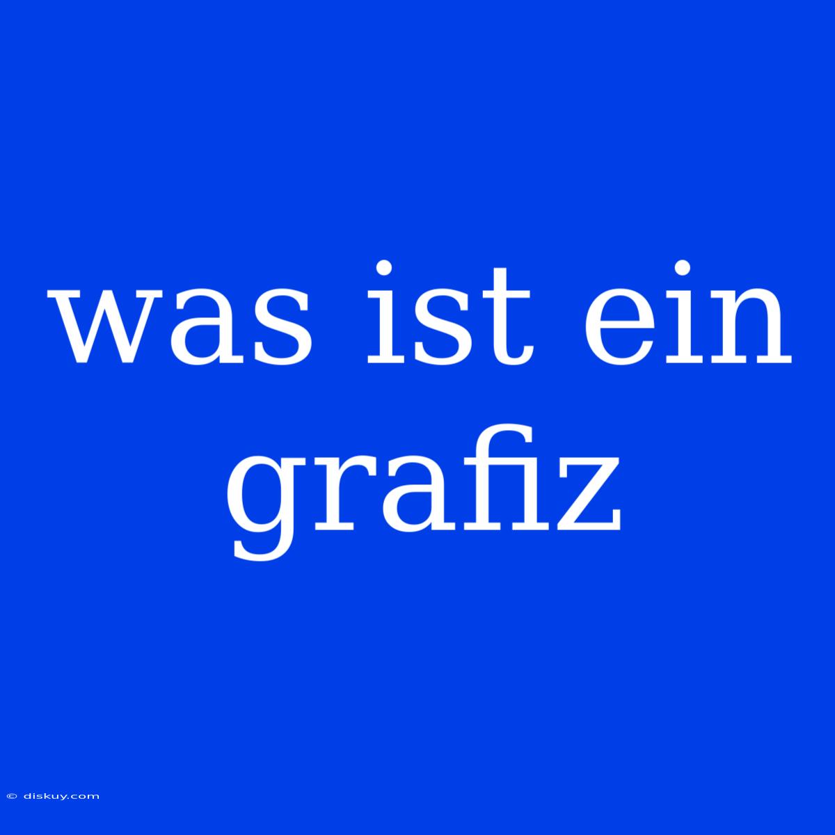 Was Ist Ein Grafiz