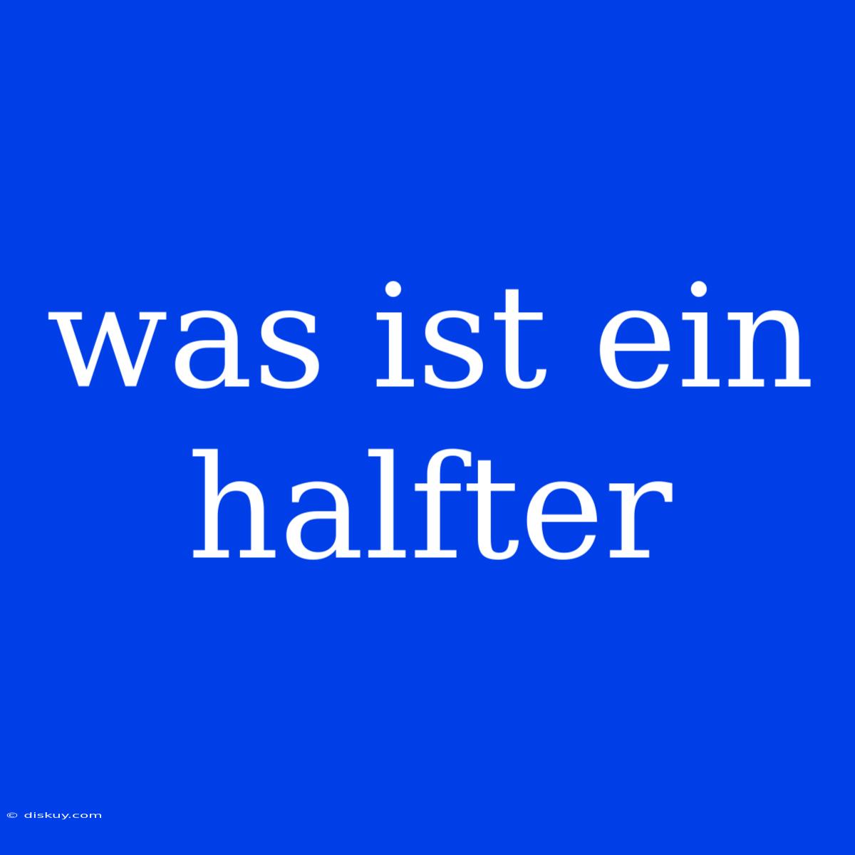 Was Ist Ein Halfter