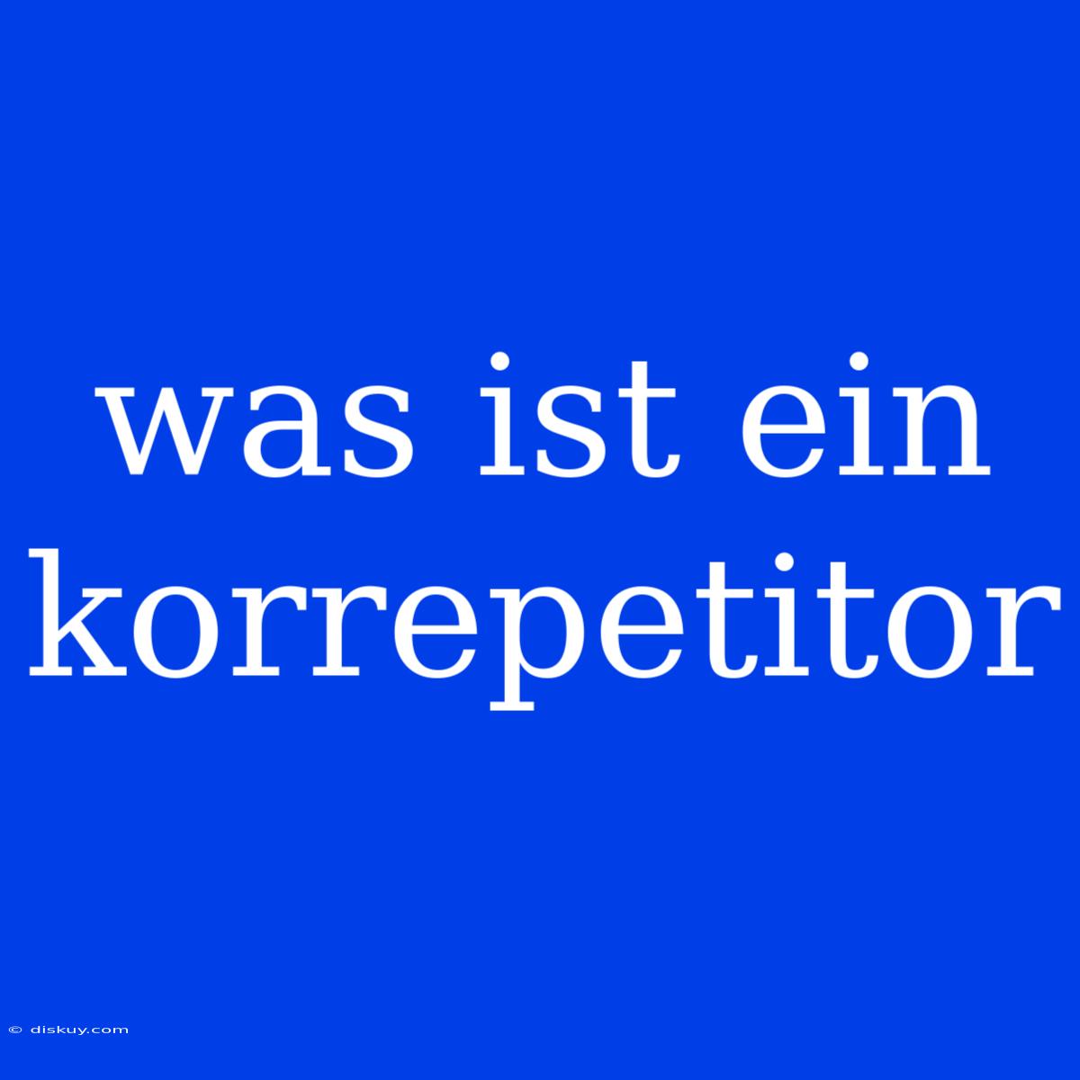 Was Ist Ein Korrepetitor