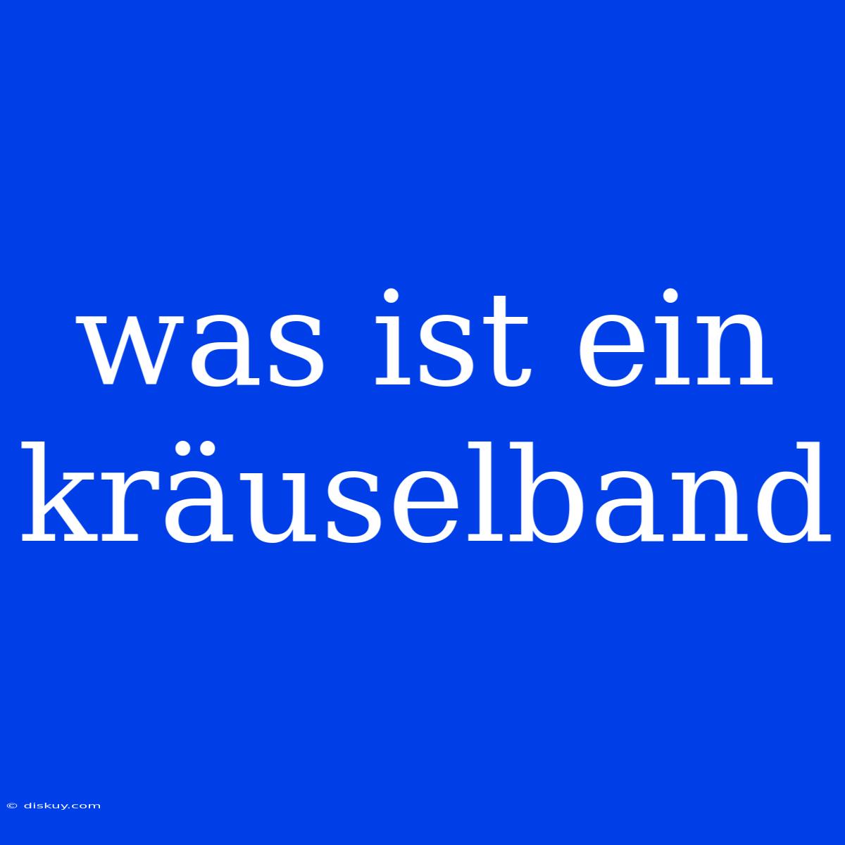 Was Ist Ein Kräuselband