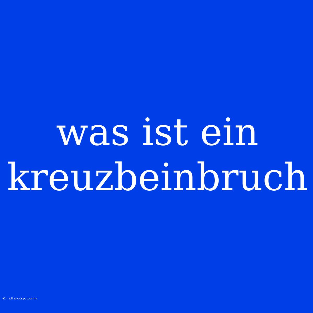 Was Ist Ein Kreuzbeinbruch