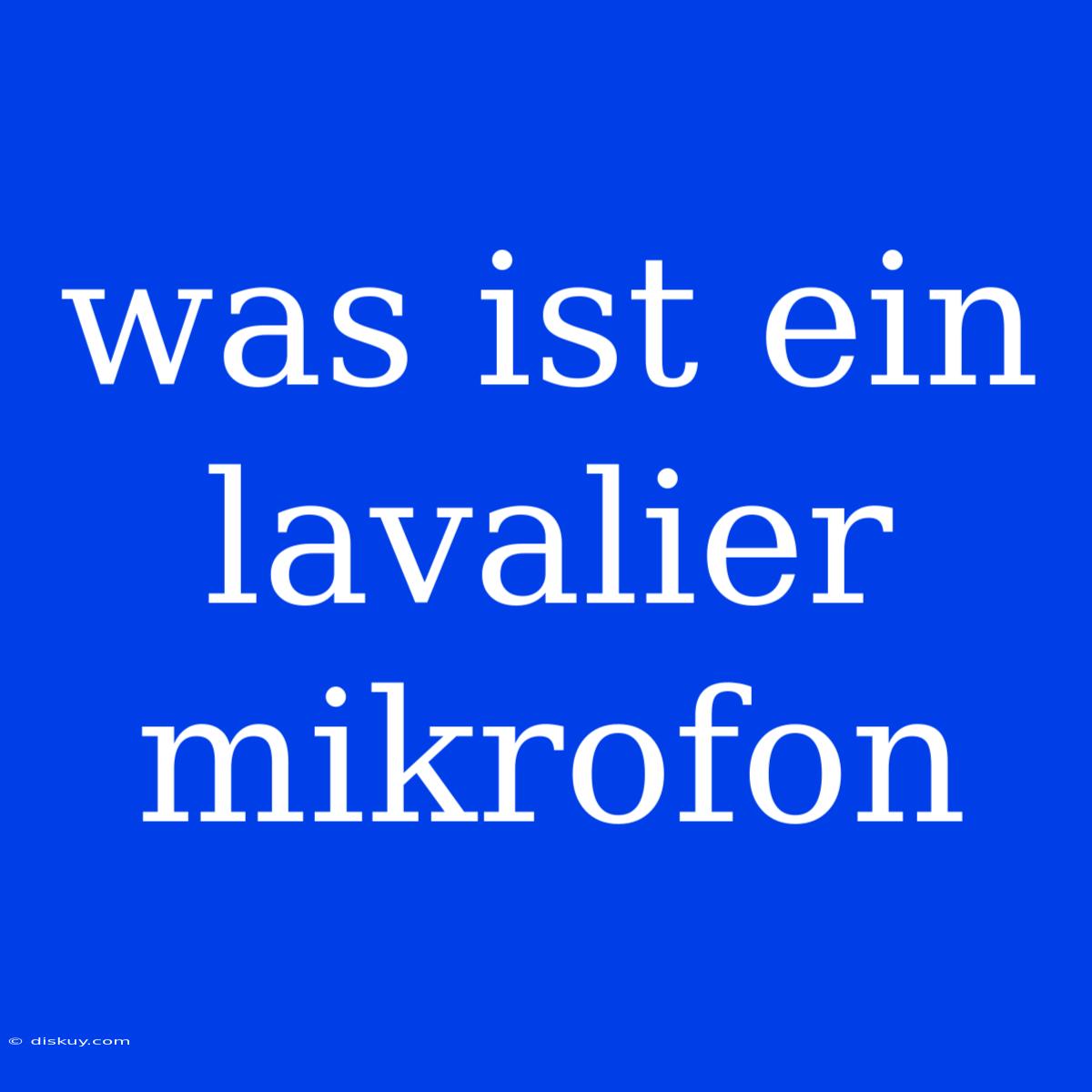 Was Ist Ein Lavalier Mikrofon