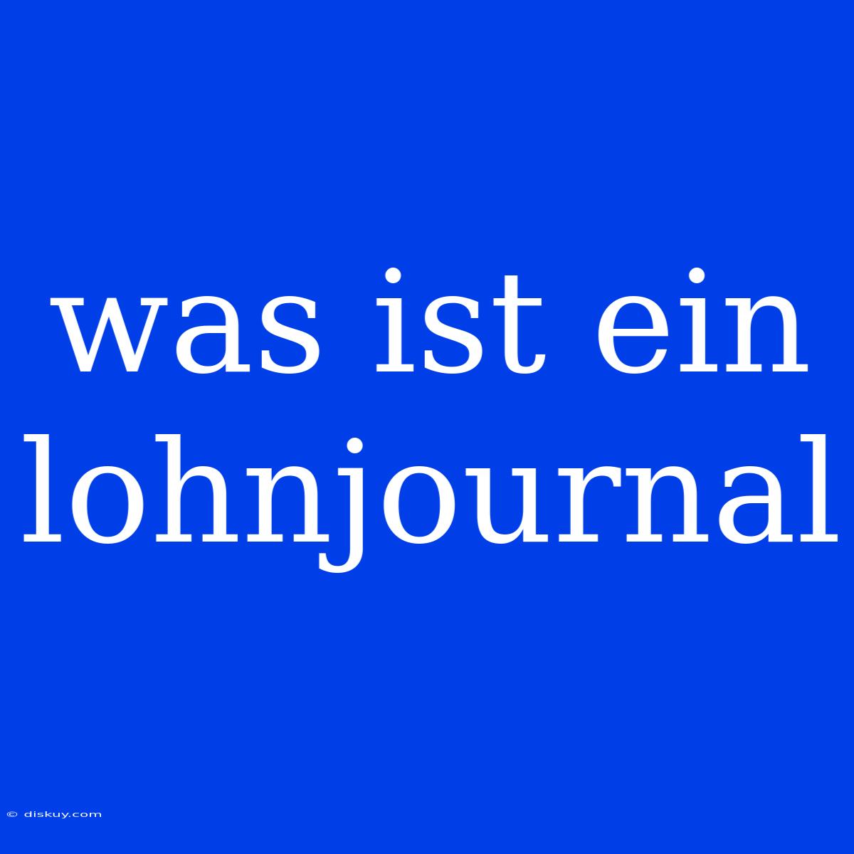 Was Ist Ein Lohnjournal