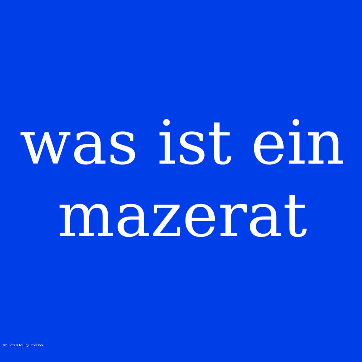 Was Ist Ein Mazerat