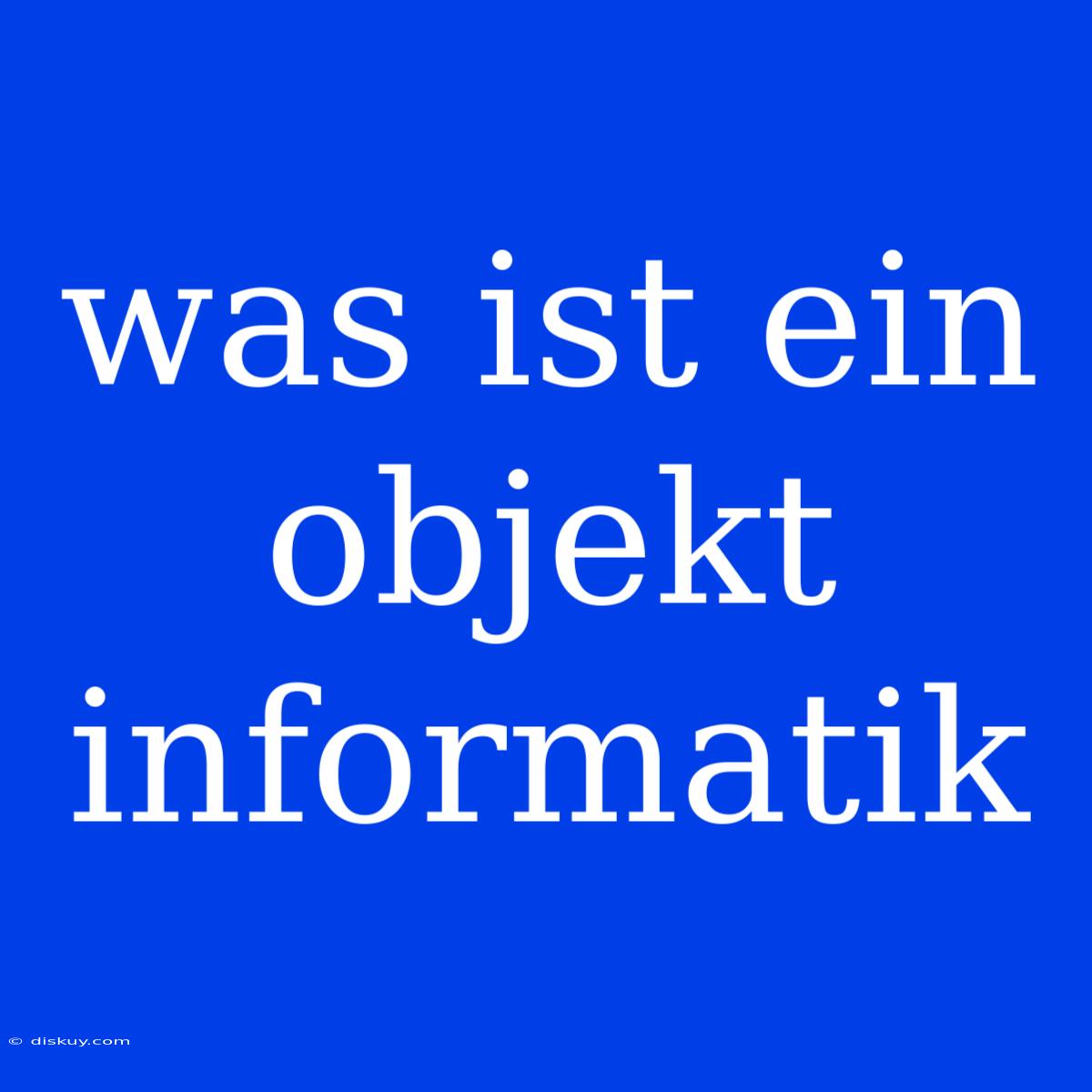 Was Ist Ein Objekt Informatik