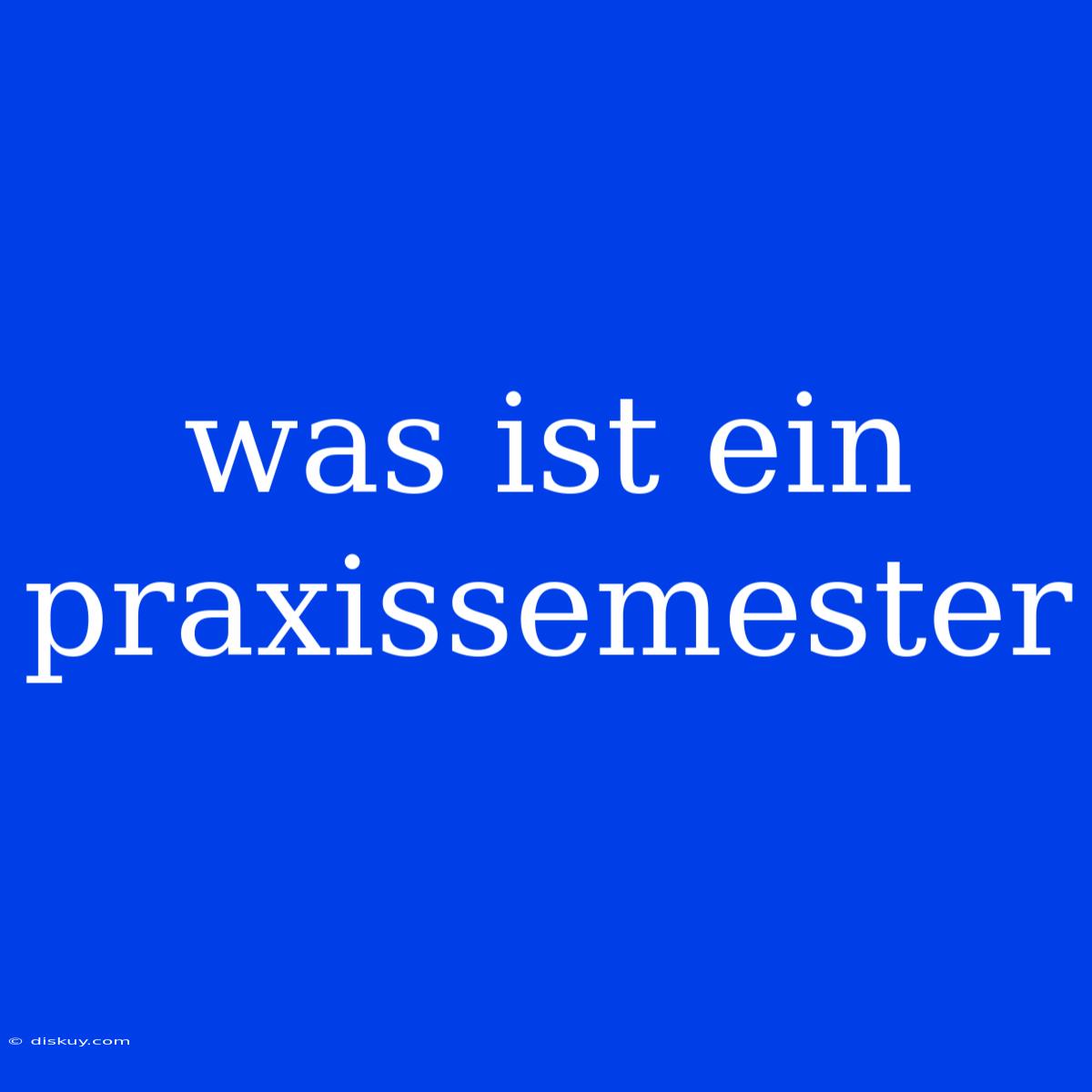 Was Ist Ein Praxissemester