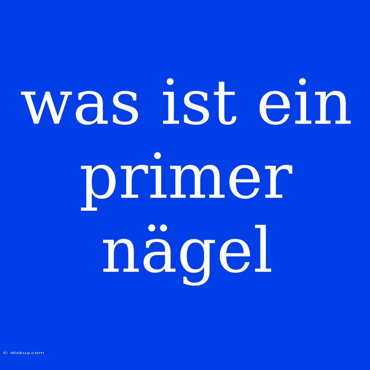 Was Ist Ein Primer Nägel