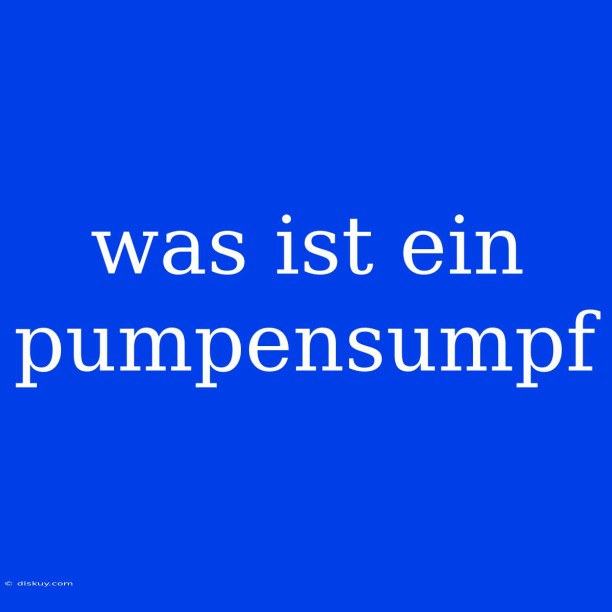 Was Ist Ein Pumpensumpf