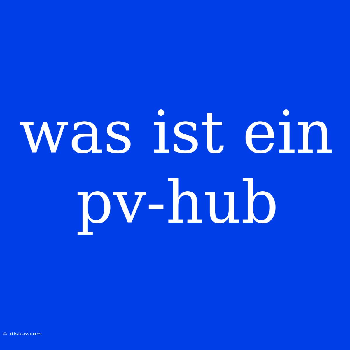 Was Ist Ein Pv-hub