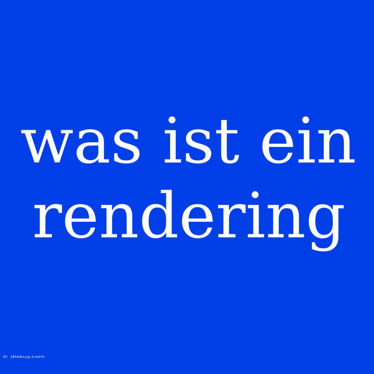 Was Ist Ein Rendering