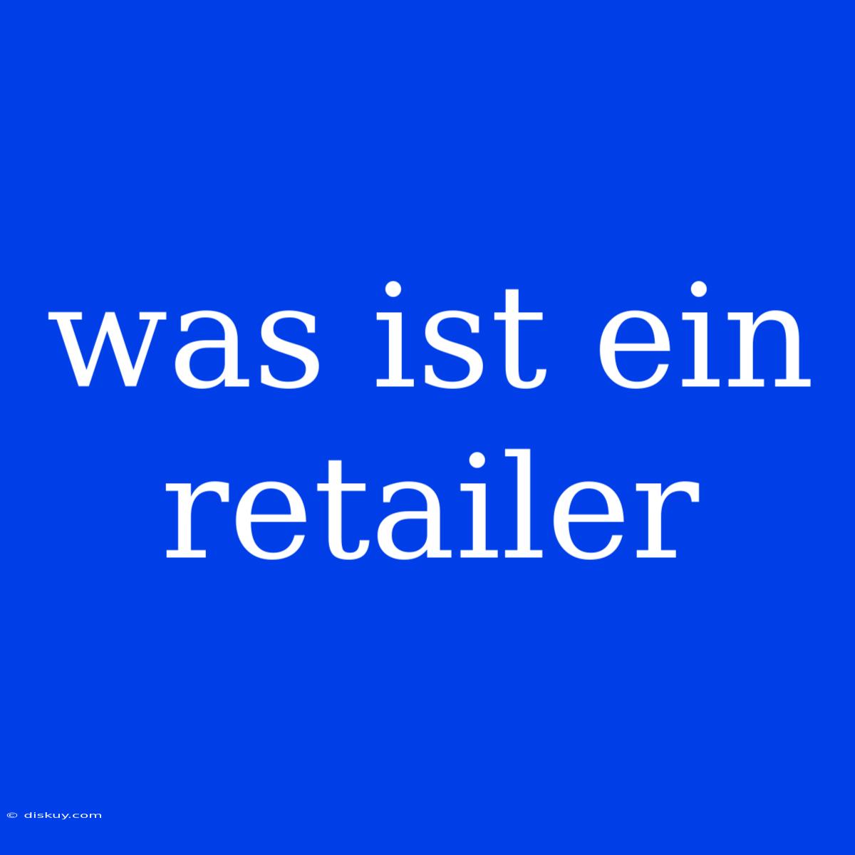 Was Ist Ein Retailer