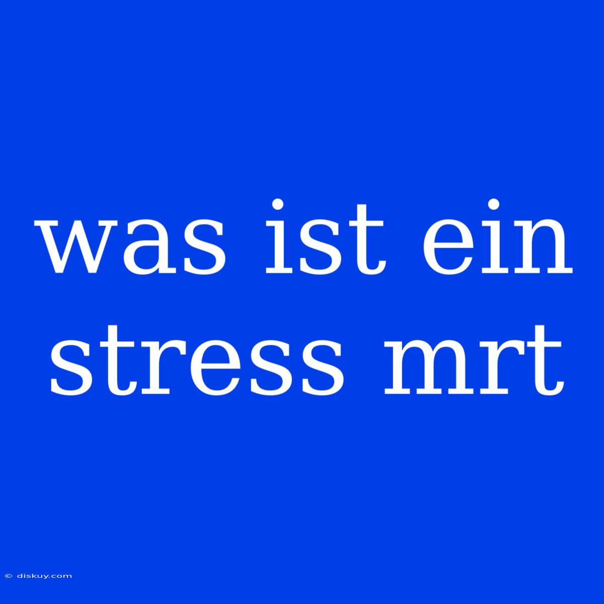 Was Ist Ein Stress Mrt