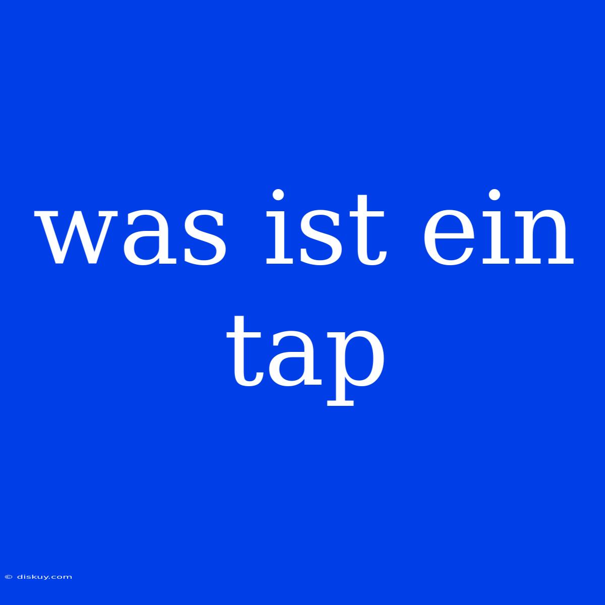 Was Ist Ein Tap