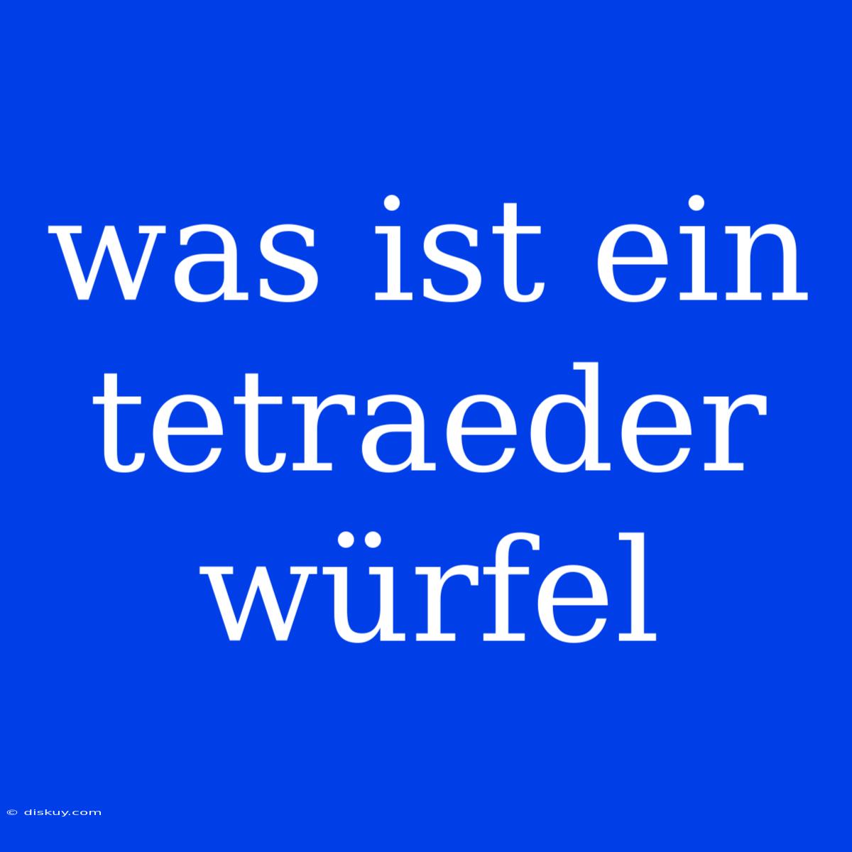 Was Ist Ein Tetraeder Würfel