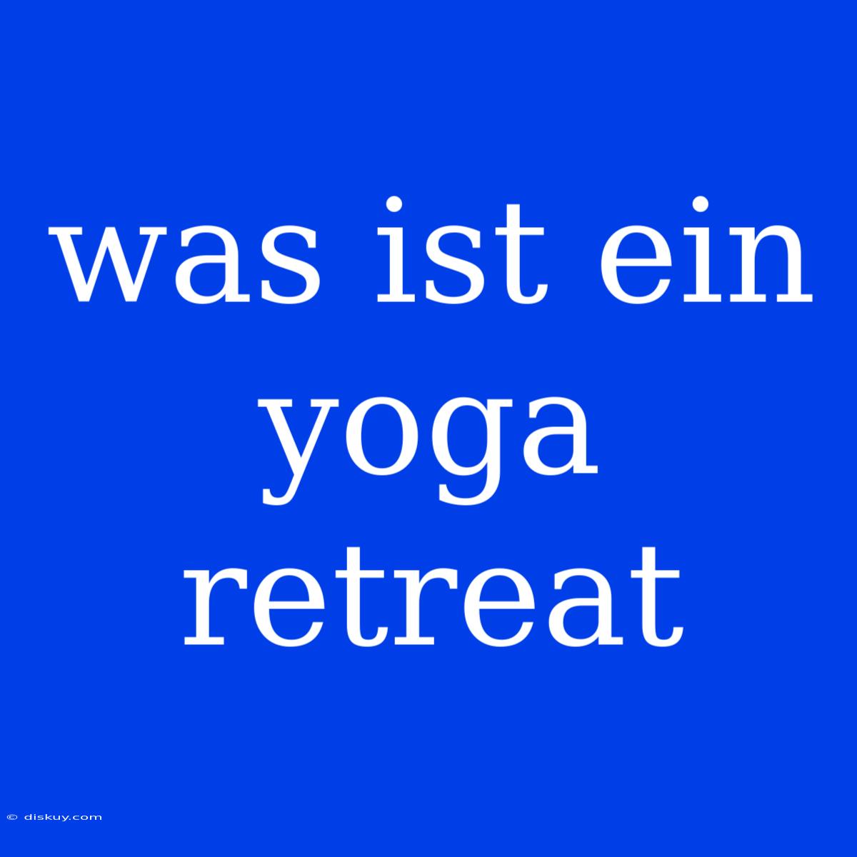 Was Ist Ein Yoga Retreat