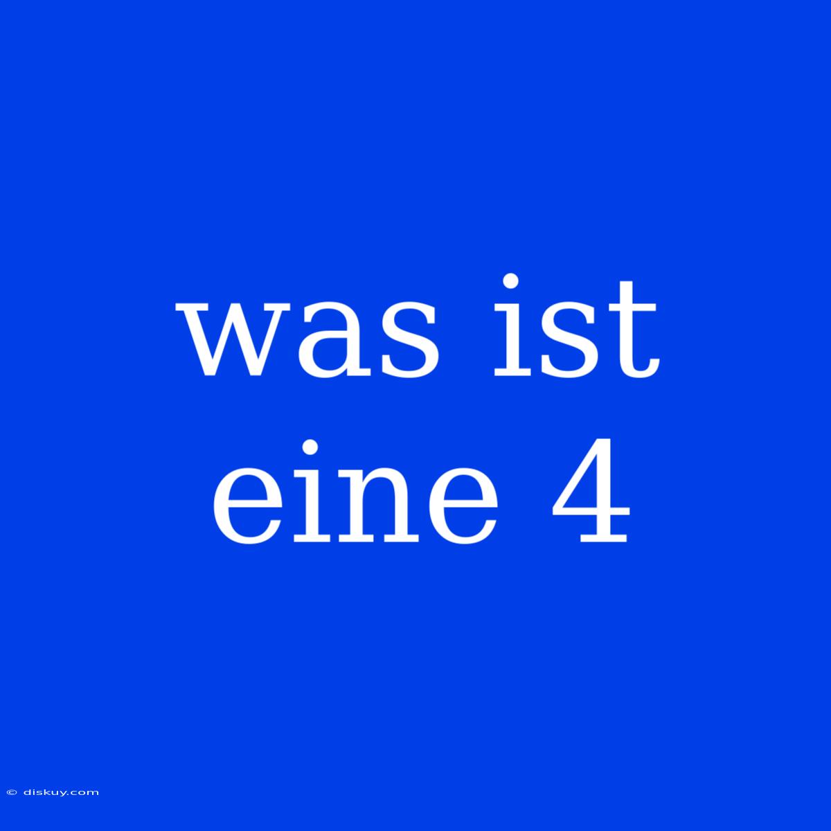 Was Ist Eine 4