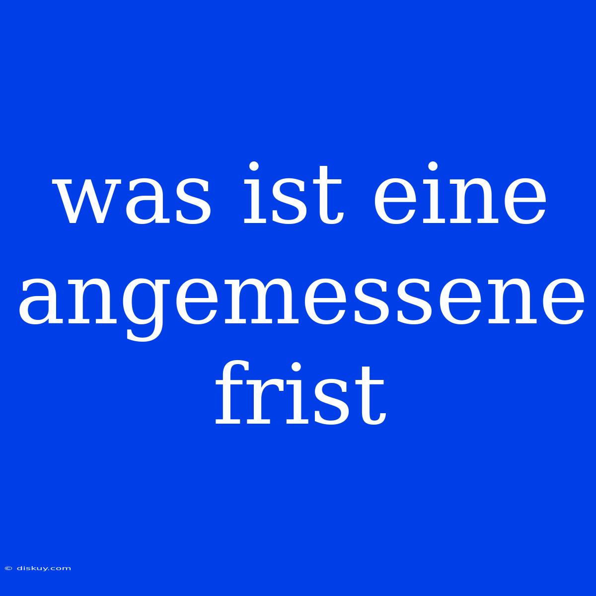 Was Ist Eine Angemessene Frist