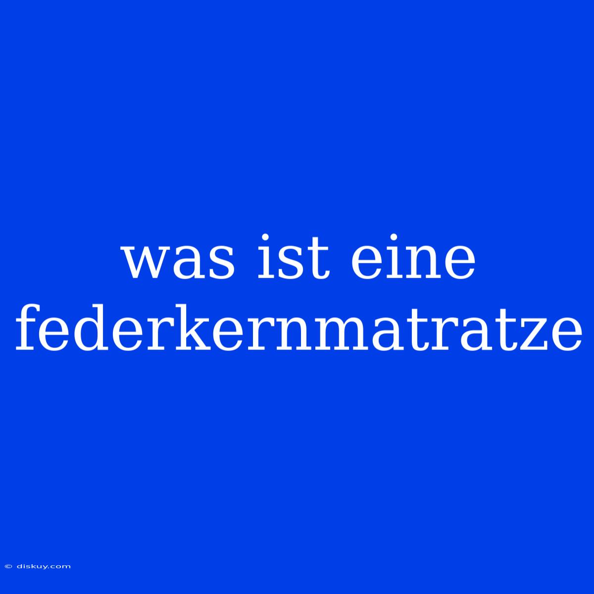 Was Ist Eine Federkernmatratze