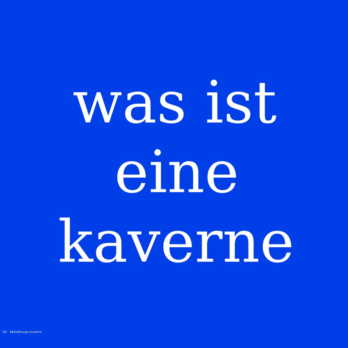 Was Ist Eine Kaverne