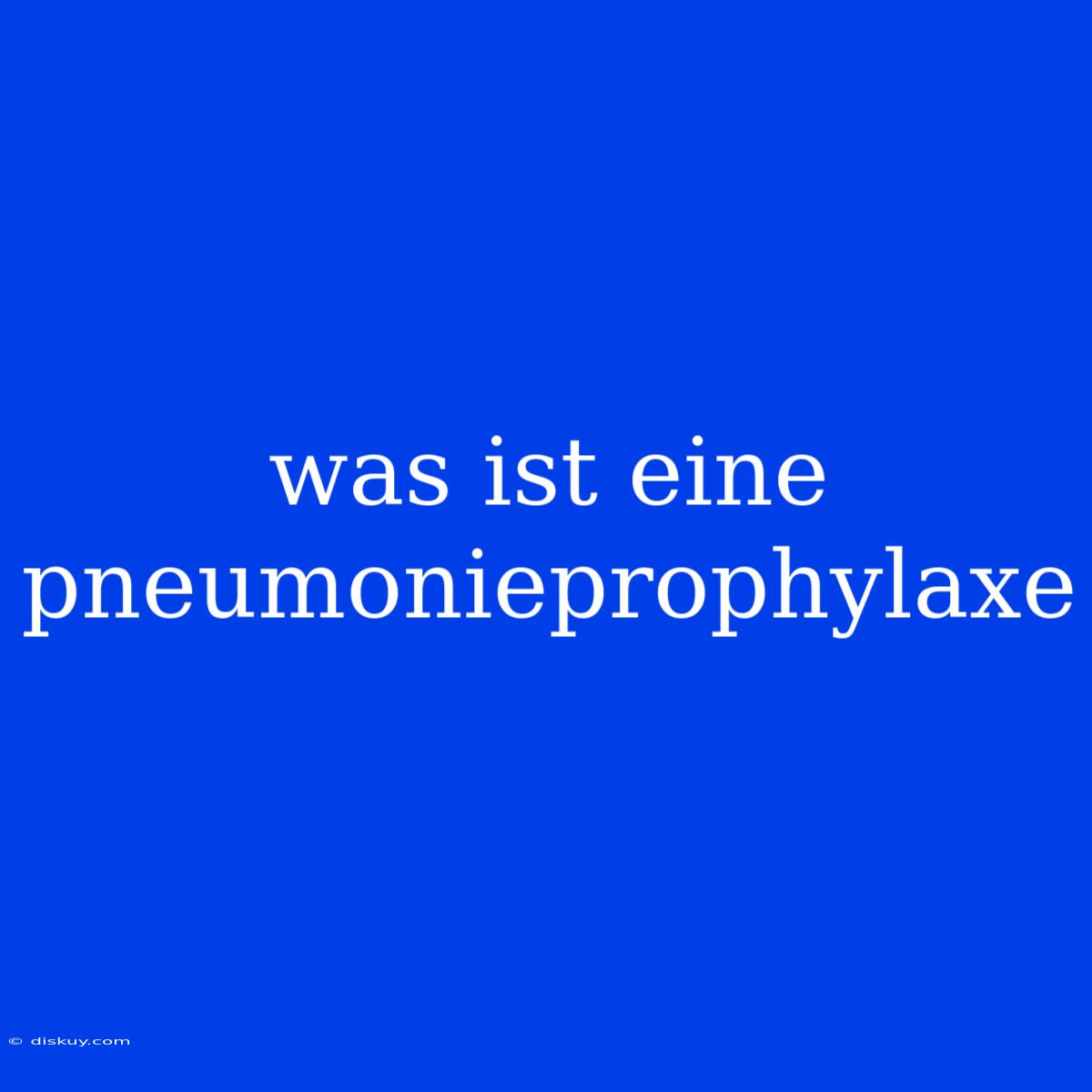 Was Ist Eine Pneumonieprophylaxe