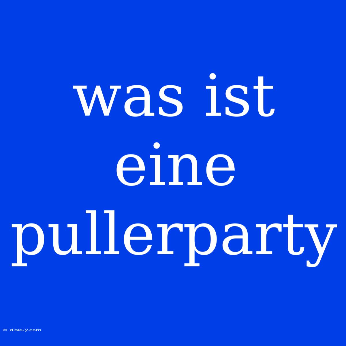 Was Ist Eine Pullerparty