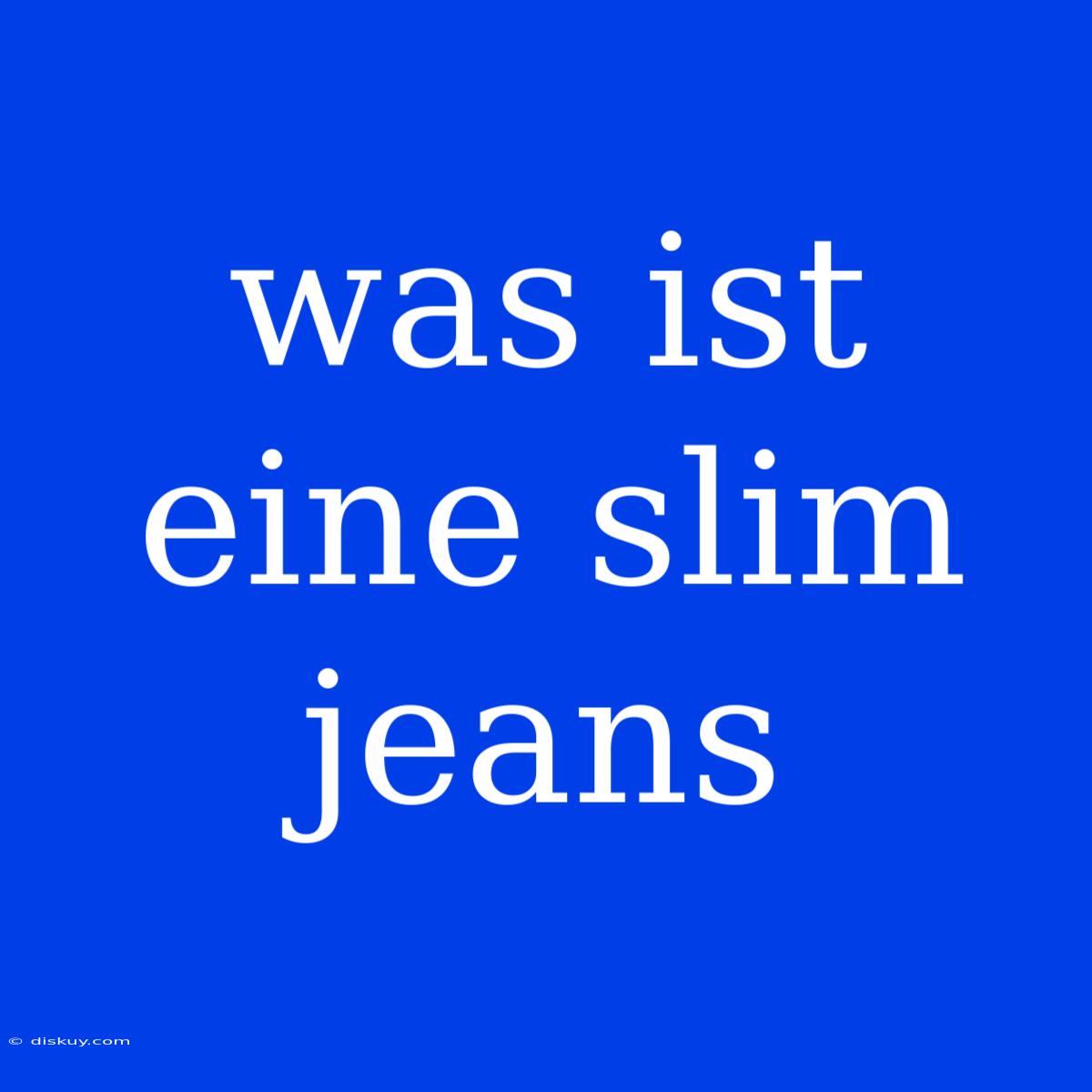 Was Ist Eine Slim Jeans