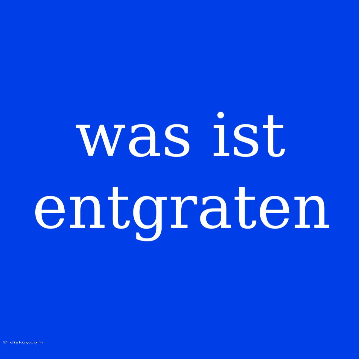 Was Ist Entgraten