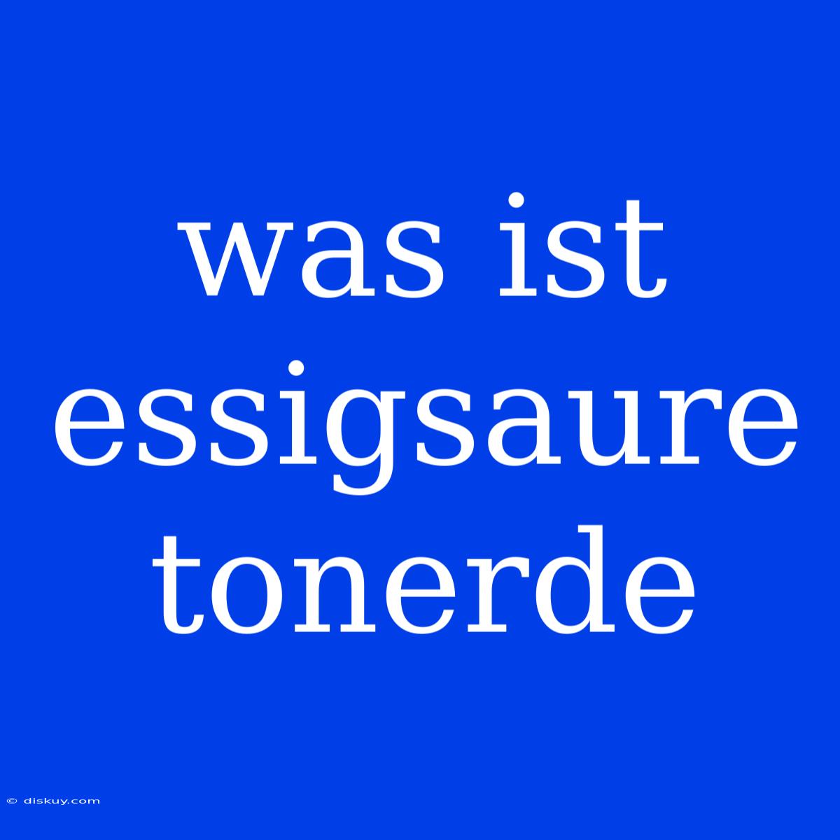 Was Ist Essigsaure Tonerde