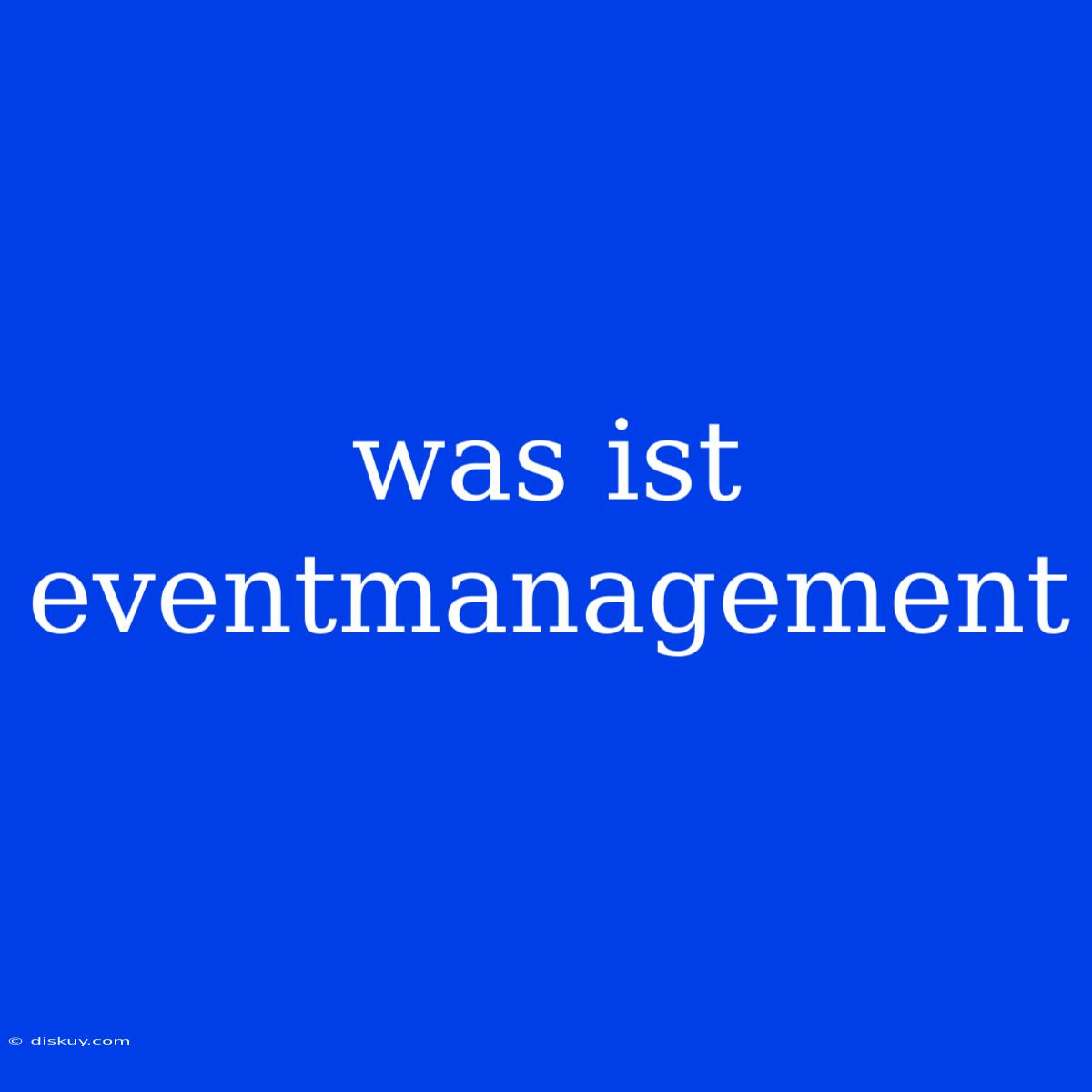 Was Ist Eventmanagement