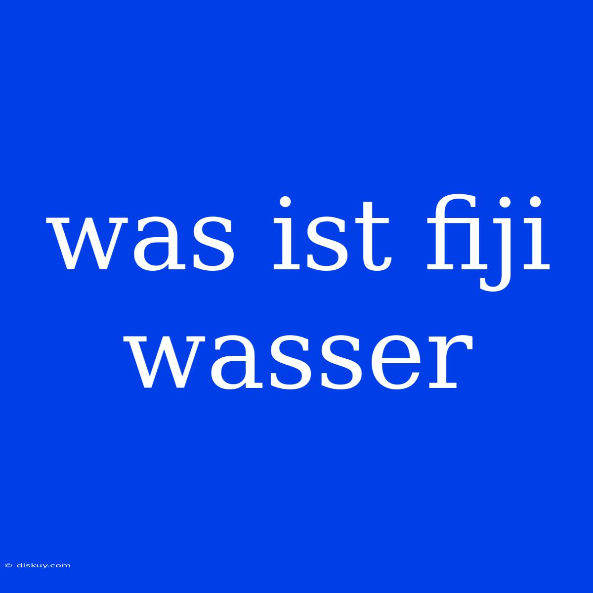 Was Ist Fiji Wasser