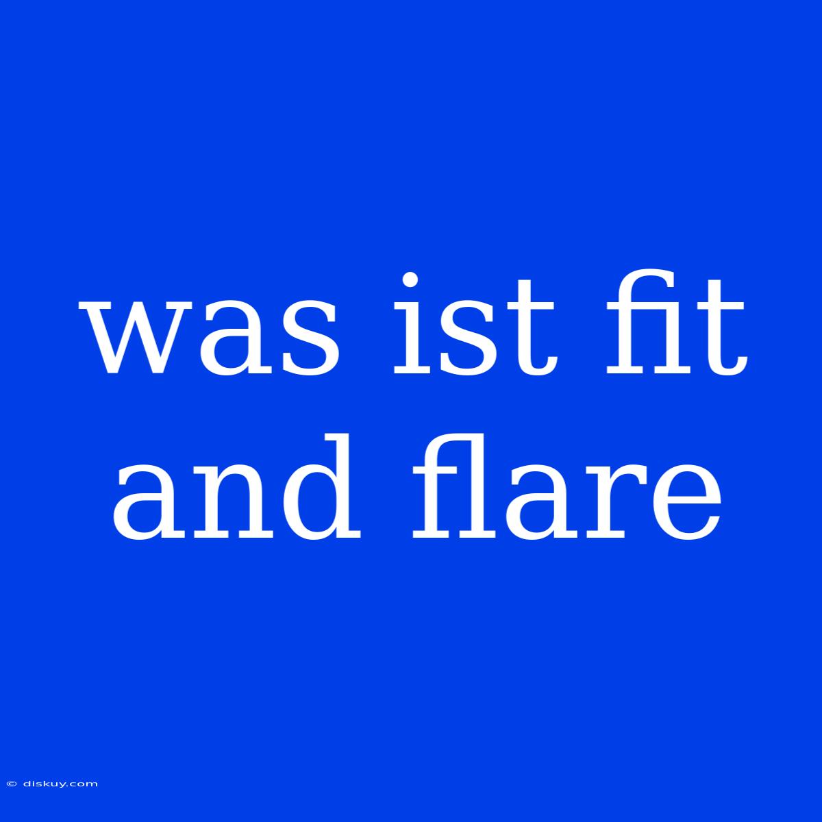 Was Ist Fit And Flare