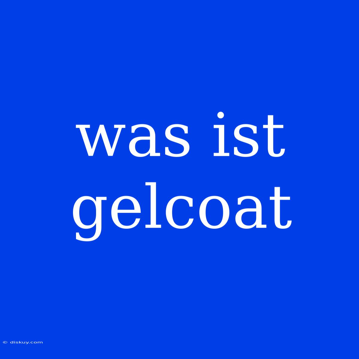 Was Ist Gelcoat